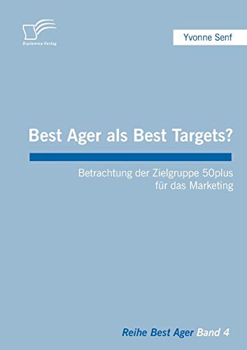 Best Ager als Best Targets?: Betrachtung der Zielgruppe 50plus für das Marketing