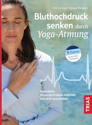 Bluthochdruck senken durch Yoga-Atmung: Hypertonie: Stress als Ursache erkennen und aktiv ausschalten