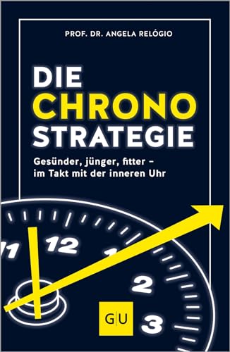 Die Chrono-Strategie: Gesünder, jünger, fitter - im Takt mit der inneren Uhr (Button: Mit den neuesten Erkenntnissen aus der Chronobiologie) (GU Alternativmedizin)
