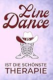 Line Dance ist die schönste Therapie: Line Dance Notizbuch • Tagebuch für Linedancer • handliches 6 x 9 Zoll Format (ca. A5) • Notizheft für Line ... Country Line Dance Ideenbuch • Softcover matt