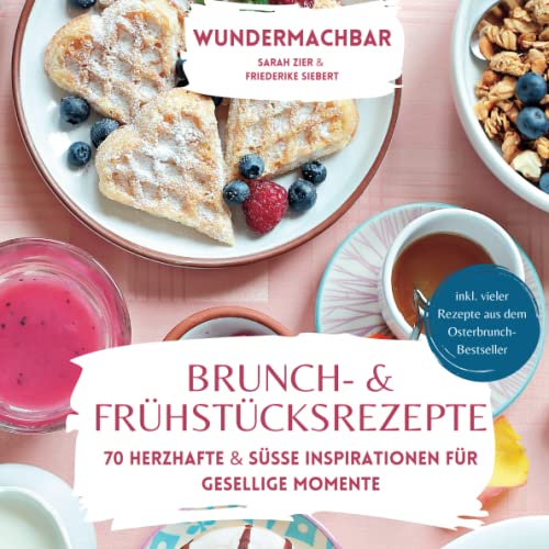 Brunch- & Frühstücksrezepte: 70 herzhafte & süße Inspirationen für gesellige Momente - auch an Feiertagen, Ostern und Weihnachten