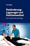 Positionierung: Lagerungen und Positionswechsel: Ein Praxisbuch für die Pflege